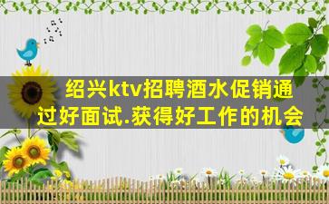 绍兴ktv招聘酒水促销通过好面试.获得好工作的机会